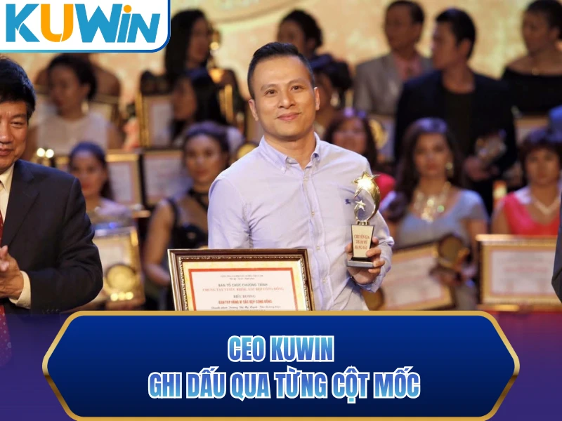 CEO KUWIN ghi dấu qua từng cột mốc CEO KUWIN ghi dấu qua từng cột mốc