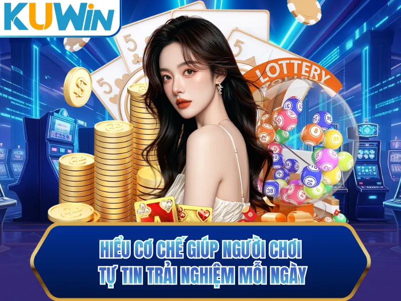 Hiểu cơ chế giúp người chơi tự tin trải nghiệm mỗi ngày Hiểu cơ chế giúp người chơi tự tin trải nghiệm mỗi ngày